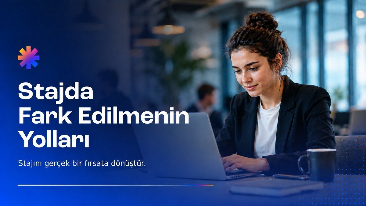 Staj Yaparken Fark Edilmenin Yolları